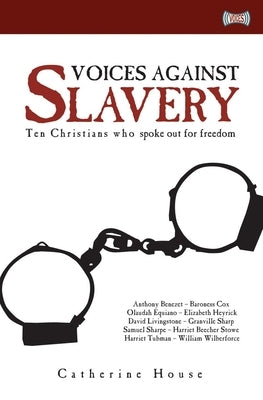 Voices Against Slavery: Ten Christians Who Spoke Out for Freedom by House, Catherine