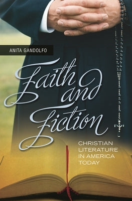 Faith and Fiction: Christian Literature in America Today by Gandolfo, Anita