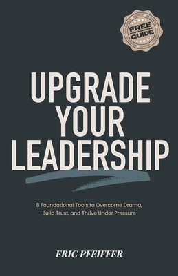 Upgrade Your Leadership: 8 Foundational Tools to Overcome Drama, Build Trust, and Thrive Under Pressure by Pfeiffer