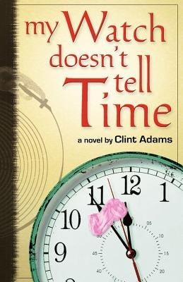 My Watch Doesn't Tell Time by Adams, Clint