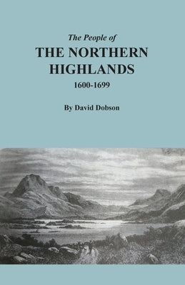 The People of the Northern Highlands, 1600-1699 by Dobson, David