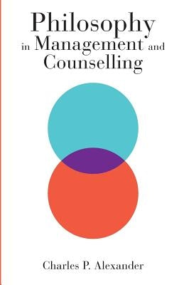 Philosophy in Management and Counselling by Alexander, Charles P.