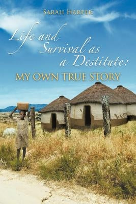 Life and Survival as a Destitute: My Own True Story by Harper, Sarah