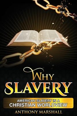 Why Slavery: American Slavery In A Christian Worldview by Marshall Jr, Anthony Gyedate