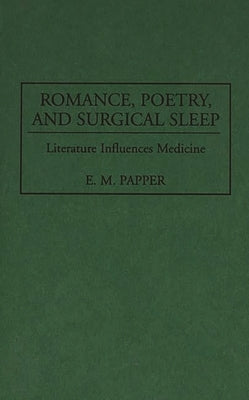 Romance, Poetry, and Surgical Sleep: Literature Influences Medicine by Papper, E. M.