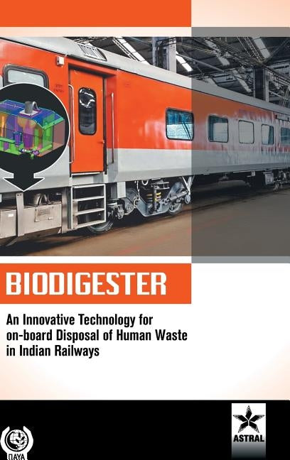 Biodigester: An Innovative Technology for on-board Disposal of Human Waste in Indian Railways by Singh, Lokendra