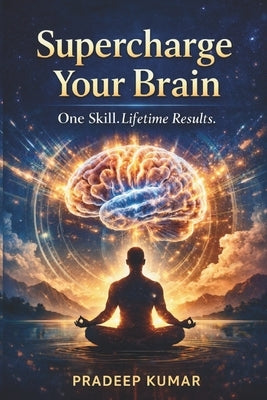 Supercharge Your Brain: One Skill. Lifetime Results. by Kumar, Pradeep