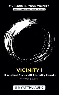 Vicinity I: 15 Very Short Stories with Interesting Remarks by Aung, U. Myat Thu
