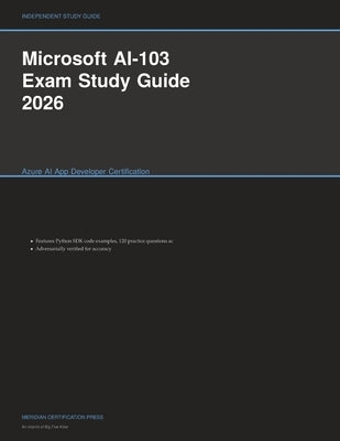 Microsoft AI-103 Exam Study Guide 2026: Azure AI App Developer Certification by Meridian Certification Press