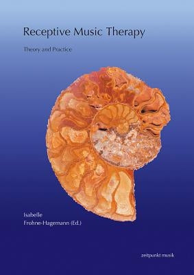 Receptive Music Therapy: Theory and Practice by Frohne-Hagemann, Isabelle