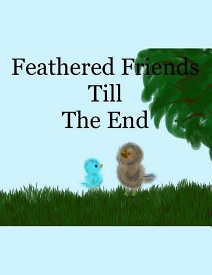 Feathered Friends Till The End by Huddleston, Rachel