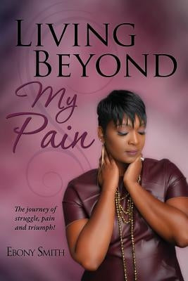 Living Beyond My Pain by Smith, Ebony