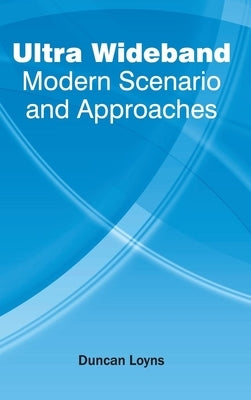 Ultra Wideband: Modern Scenario and Approaches by Loyns, Duncan