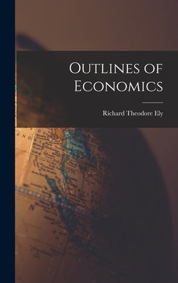 Outlines of Economics by Ely, Richard Theodore