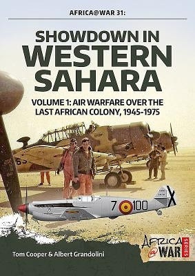 Showdown in Western Sahara: Air Warfare Over the Last African Colony: Volume 1 - 1945-1975 by Cooper, Tom