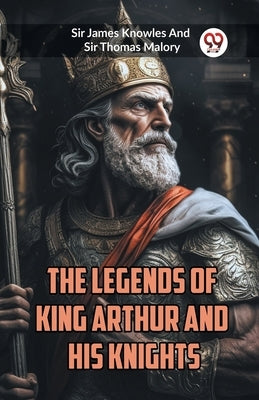 The Legends of King Arthur and His Knights by Knowles, James