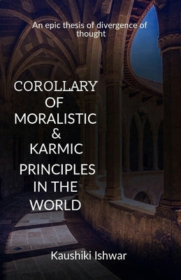 Corollary of moralistic & karmic principles in the world: An epic thesis of divergence of thought by Ishwar, Kaushiki