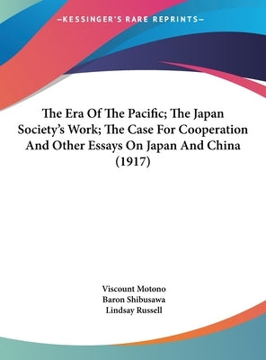The Era Of The Pacific; The Japan Society's Work; The Case For Cooperation And Other Essays On Japan And China (1917) by Motono, Viscount