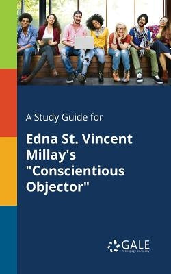 A Study Guide for Edna St. Vincent Millay's Conscientious Objector by Gale, Cengage Learning