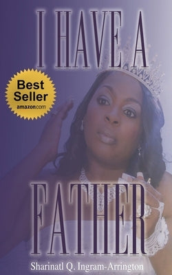 I Have A Father by Ingram-Arrington, Sharinatl Q.