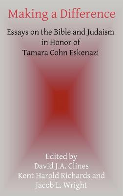 Making a Difference: Essays on the Bible and Judaism in Honor of Tamara Cohn Eskenazi by Clines, David J. a.