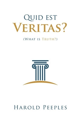 Quid est Veritas?: (What is Truth?) by Peeples, Harold