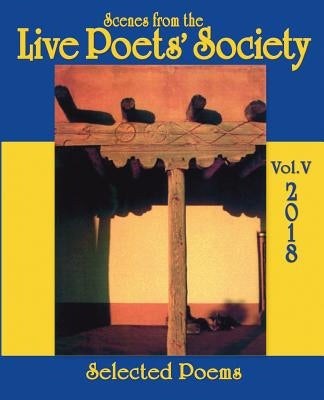Scenes from the Live Poets' Society: Selected Poems by Poets, Live