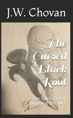 The Cursed Black Root: The Spice That Is Anything But Nice by Chovan, J. W.