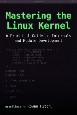 Mastering the Linux Kernel: A Practical Guide to Internals and Module Development by Fitch, Rowan