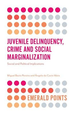 Juvenile Delinquency, Crime and Social Marginalization: Social and Political Implications by Pereira, Miguel
