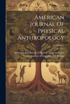 American Journal Of Physical Anthropology; Volume 1 by American Association of Physical Anth