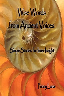 Wise Words from Ancient Voices: Simple Stories for Inner Insight by Luna, Penny