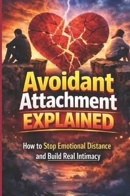 Avoidant Attachment Explained: How to Stop Emotional Distance and Build Real Intimacy: A Practical Guide to Overcoming Emotional Unavailability, Heali by Publication, Lkkketz