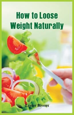How to Loose Weight Naturally by Bivens, Lester