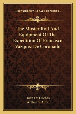 The Muster Roll and Equipment of the Expedition of Francisco Vazquez de Coronado by De Cuebas, Juan