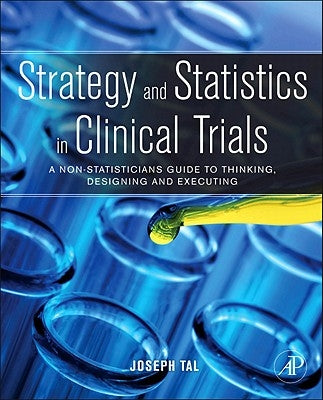 Strategy and Statistics in Clinical Trials: A Non-Statistician's Guide to Thinking, Designing, and Executing by Tal, Joseph