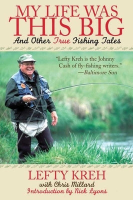 My Life Was This Big: And Other True Fishing Tales by Kreh, Lefty