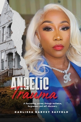 Angelic Trauma: A Memoir of Survival, Faith & Redemption by Harvey Saffold, Karlissa