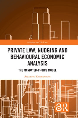Private Law, Nudging and Behavioural Economic Analysis: The Mandated-Choice Model by Karampatzos, Antonios