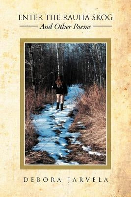 Enter the Rauha Skog: And Other Poems by Jarvela, Debora