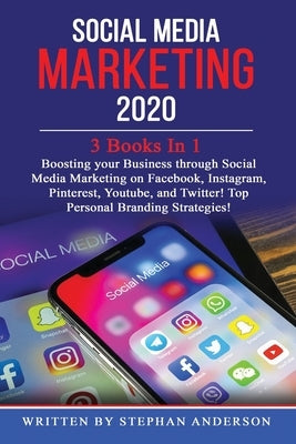 Social Media Marketing 2020: 3 Books In 1: Boosting your Business through Social Media Marketing on Facebook, Instagram, Pinterest, Youtube, and Tw by Anderson, Stephan