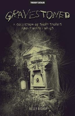 Gravestoned: A Collection of Short Stories about Death & Drugs by Catalog, Thought