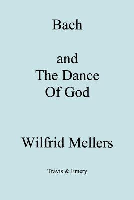 Bach and the Dance of God by Mellers, Wilfrid