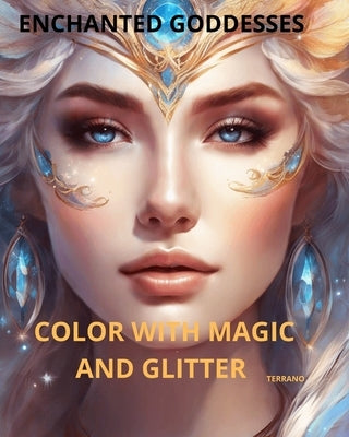 Goddess Glow: 30 Divine Beauties to Color and Glitter by D, Terrano A.