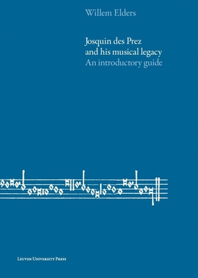 Josquin Des Prez and His Musical Legacy: An Introductory Guide by Elders, William