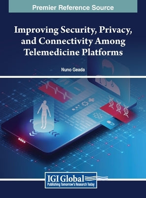 Improving Security, Privacy, and Connectivity Among Telemedicine Platforms by Geada, Nuno
