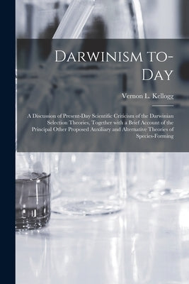 Darwinism To-day: a Discussion of Present-day Scientific Criticism of the Darwinian Selection Theories, Together With a Brief Account of by Kellogg, Vernon L. (Vernon Lyman) 18