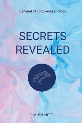 Secrets Revealed: Banquet of Forgiveness Trilogy by Bennett, E. M.