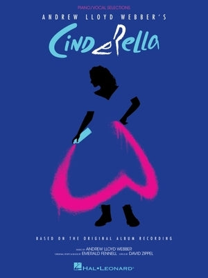 Andrew Lloyd Webber's Cinderella: Piano/Vocal Selections Based on the Original Album Recording by Lloyd Webber, Andrew