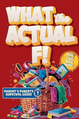 What the Actual F!: Pubes to Boobs & Everything in Between - A Funny, No-Panic Survival Guide to Parenting Tweens Through Puberty - Hormones, Mood Swi by Chronicles, Growing Up